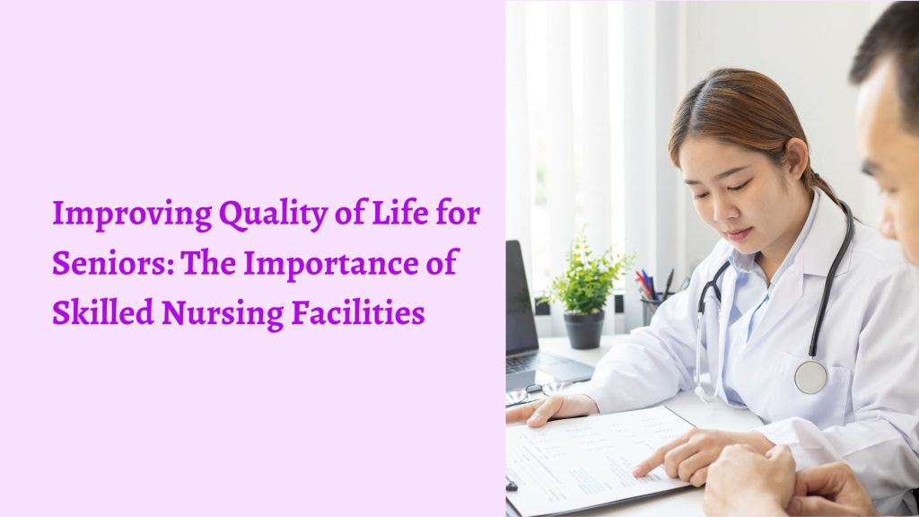 The Importance of Skilled Nursing Facilities | WeCare