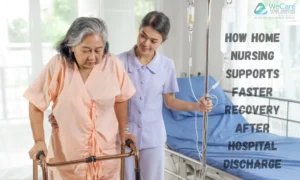 how home nursing supports faster recovery after hospital discharge