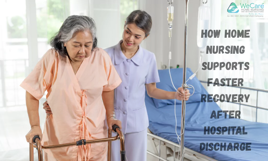 how home nursing supports faster recovery after hospital discharge
